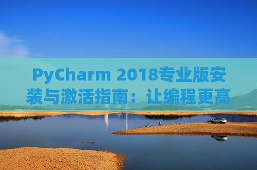 PyCharm 2018专业版安装与激活指南：让编程更高效